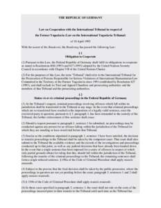 THE REPUBLIC OF GERMANY  Law on Cooperation with the International Tribunal in respect of the Former Yugoslavia (Law on the International Yugoslavia Tribunal) of 10 April 1995 With the assent of the Bundesrat, the Bundes