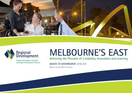 MELBOURNE’S EAST Achieving the Pinnacle of Liveability, Innovation and Learning ADVICE TO GOVERNMENT JUNE 2011 Melbourne East RDA Committee  2