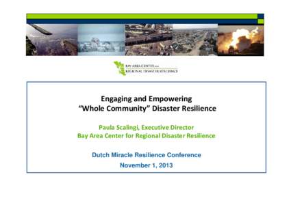 Engaging and Empowering “Whole Community” Disaster Resilience Paula Scalingi, Executive Director Bay Area Center for Regional Disaster Resilience Dutch Miracle Resilience Conference November 1, 2013