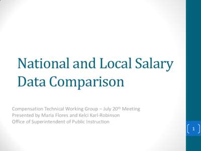 National and Local Salary Data Comparison Compensation Technical Working Group – July 20th Meeting Presented by Maria Flores and Kelci Karl-Robinson Office of Superintendent of Public Instruction 1