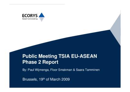 Public Meeting TSIA EU-ASEAN Phase 2 Report By: Paul Wijmenga, Floor Smakman & Saara Tamminen Brussels, 19th of March 2009