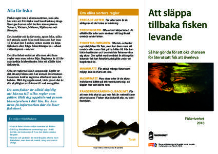 Alla får fiska Fiske ingår inte i allemansrätten, men alla har rätt att fritt fiska med handredskap längs Sveriges kuster och i de fem stora sjöarna Vänern, Vättern, Mälaren, Hjälmaren och Storsjön.