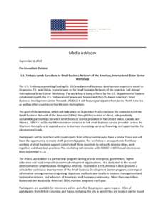 Media Advisory September 4, 2014 For Immediate Release U.S. Embassy sends Canadians to Small Business Network of the Americas, International Sister Center Workshop The U.S. Embassy is providing funding for 19 Canadian sm