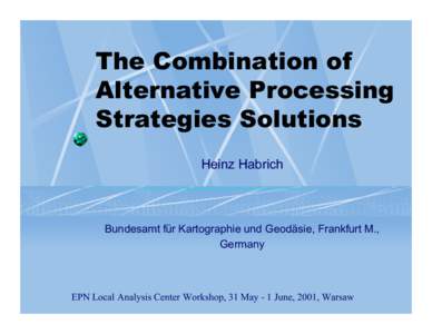 The Combination of Alternative Processing Strategies Solutions Heinz Habrich  Bundesamt für Kartographie und Geodäsie, Frankfurt M.,