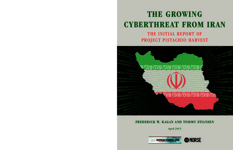 THE GROWING CYBERTHREAT FROM IRAN THE I N I TI AL R E POR T O F PR OJ EC T P I STAC H I O HA RV E S T  FREDERICK W. KAGAN AND TOMMY STIANSEN