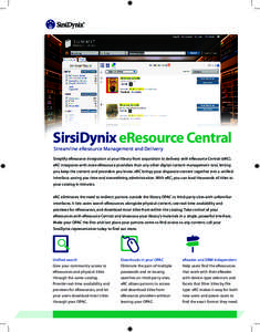 SirsiDynix eResource Central Streamline eResource Management and Delivery Simplify eResource integration at your library from acquisition to delivery with eResource Central (eRC). eRC integrates with more eResource provi