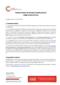 Politique Protection des données à caractère personnel Collège Culinaire de France En vigueur depuis le : 25 MAIAvertissement Général 1.1. L’association le COLLEGE CULINAIRE DE FRANCE respecte la vie pr