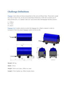 Challenge Definitions Baggage: items that are being transported on the carts and Power Stow. These items weigh less than 33 kg/71 lbs, are do not exceed these dimensions. If the item exceeds one of these dimensions, it i