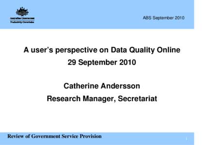 ABS SeptemberA user’s perspective on Data Quality Online 29 September 2010 Catherine Andersson Research Manager, Secretariat
