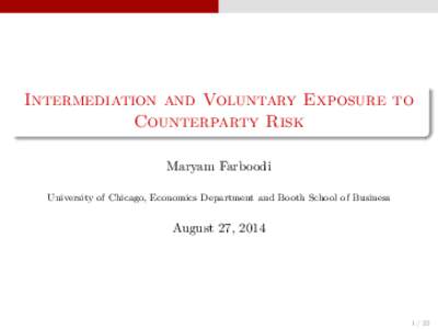 Intermediation and Voluntary Exposure to Counterparty Risk Maryam Farboodi University of Chicago, Economics Department and Booth School of Business  August 27, 2014