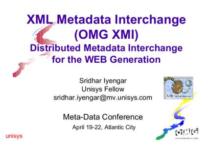 XML Metadata Interchange (OMG XMI) Distributed Metadata Interchange for the WEB Generation Sridhar Iyengar Unisys Fellow