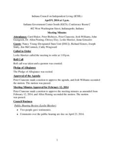 Indiana Council on Independent Living (ICOIL) April 9, 2014 at 1 p.m. Indiana Government Center South (IGCS), Conference Room C 402 West Washington Street, Indianapolis, Indiana Meeting Minutes Attendance: Carol Baker, P