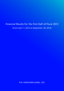 Financial Results for the First Half of Fiscal[removed]From April 1, 2013 to September 30, 2013) THE HIROSHIMA BANK, LTD.  Contents