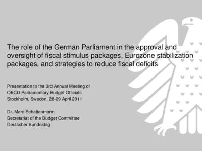 The role of the German Parliament in the approval and oversight of fiscal stimulus packages, Eurozone stabilization packages, and strategies to reduce fiscal deficits Presentation to the 3rd Annual Meeting of OECD Parlia