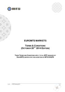 EUROMTS MARKETS TERMS & CONDITIONS (OCTOBER 20TH 2014 EDITION) THESE TERMS AND CONDITIONS APPLY TO ALL MTF MANAGED BY EUROMTS LIMITED WITH THE EXCEPTION OF MTS SWAPS