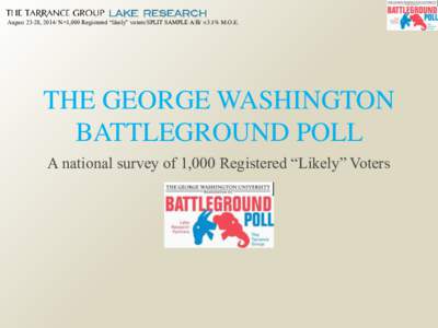 August 23-28, 2014/ N=1,000 Registered “likely” voters/SPLIT SAMPLE A/B/ ±3.1% M.O.E.  THE GEORGE WASHINGTON BATTLEGROUND POLL A national survey of 1,000 Registered “Likely” Voters