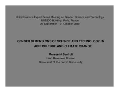 United Nations Expert Group Meeting on Gender, Science and Technology UNESCO Building, Paris, France 28 September - 01 October 2010 GENDER DIMENSIONS OF SCIENCE AND TECHNOLOGY IN AGRICULTURE AND CLIMATE CHANGE