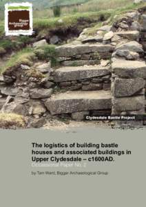 Clydesdale Bastle Project  The logistics of building bastle houses and associated buildings in Upper Clydesdale – c1600AD. Occassional Paper No. 2