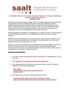 STATEMENT ABOUT OAK CREEK TRAGEDY FROM SOUTH ASIAN AMERICANS LEADING TOGETHER (SAALT) AUGUST 5, 2012 South Asian Americans Leading Together (SAALT) is deeply saddened by the tragedy that occurred today at the Sikh Temple