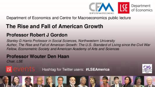 Department of Economics and Centre for Macroeconomics public lecture  The Rise and Fall of American Growth Professor Robert J Gordon Stanley G Harris Professor in Social Sciences, Northwestern University Author, The Rise