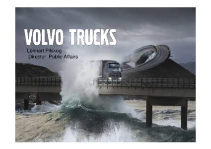 Lennart Pilskog Director Public Affairs Volvo Trucks Company presentation, Corporate Communications
