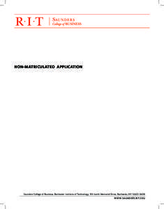 NON-MATRICULATED APPLICATION  Saunders College of Business, Rochester Institute of Technology, 105 Lomb Memorial Drive, Rochester, NYWWW.SAUNDERS .RIT.EDU  The following items are necessary for you to begin 