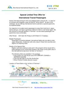 April 24, 2014  Special Limited Time Offer for International Transit Passengers Kansai International Airport (KIX) has pledged itself to become No. 1 in Asia for its courtesy and hospitality under the banner 