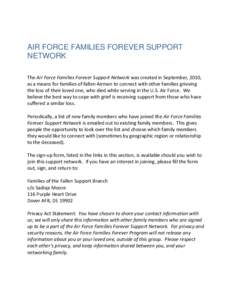 AIR FORCE FAMILIES FOREVER SUPPORT NETWORK The Air Force Families Forever Support Network was created in September, 2010, as a means for families of fallen Airmen to connect with other families grieving the loss of their