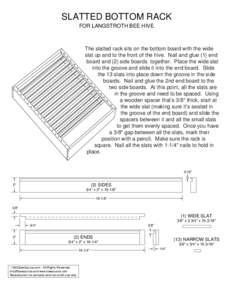 SLATTED BOTTOM RACK FOR LANGSTROTH BEE HIVE The slatted rack sits on the bottom board with the wide slat up and to the front of the hive. Nail and glue (1) end board and (2) side boards together. Place the wide slat