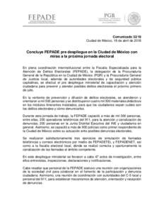 ComunicadoCiudad de México, 18 de abril de 2018 Concluye FEPADE pre despliegue en la Ciudad de México con miras a la próxima jornada electoral En plena coordinación interinstitucional entre la Fiscalía Especi