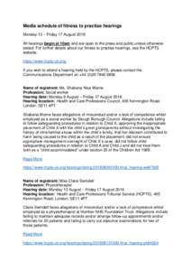 Media schedule of fitness to practise hearings Monday 13 – Friday 17 August 2018 All hearings begin at 10am and are open to the press and public unless otherwise stated. For further details about our fitness to practis