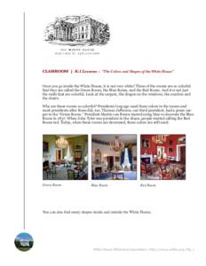 CLASSROOM | K-3 Lessons : “The Colors and Shapes of the White House”  Once you go inside the White House, it is not very white! Three of the rooms are so colorful that they are called the Green Room, the Blue Room, a