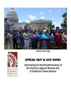 www.ncai.org  SPEAK OUT & ACT NOW! Advocating for the Reauthorization of the Violence Against Women Act: A Toolkit for Tribal Nations