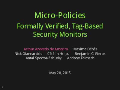 Micro-Policies Formally Verified, Tag-Based Security Monitors Arthur Azevedo de Amorim Maxime Dénès Nick Giannarakis