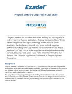Progress Software Corporation Case Study  “Progress partners and customers realize that mobility is a critical part of a modern enterprise business application. By integrating capabilities of Tiggzi into the Progress®