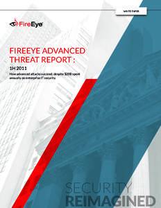 WHITE PAPER  FIREEYE ADVANCED THREAT REPORT : 1H 2011 How advanced attacks succeed, despite $20B spent