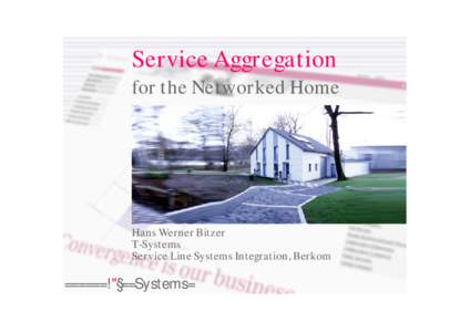 Service Aggregation for the Networked Home Hans Werner Bitzer T-Systems Service Line Systems Integration, Berkom