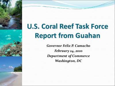 U.S. Coral Reef Task Force Report from Guahan Governor Felix P. Camacho February 24, 2010 Department of Commerce Washington, DC