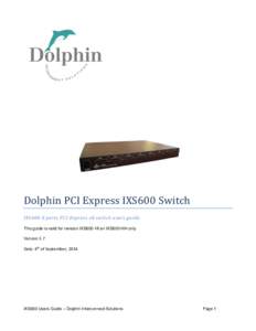 Dolphin PCI Express IXS600 Switch IXS600 8 ports PCI Express x8 switch users guide This guide is valid for revision IXS600-HI an IXS600-HH only Version 1.7 Date: 4th of September, 2014