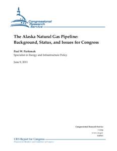 The Alaska Natural Gas Pipeline: Background, Status, and Issues for Congress Paul W. Parfomak Specialist in Energy and Infrastructure Policy June 9, 2011