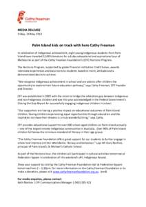 MEDIA RELEASE Friday, 24 May 2013 Palm Island kids on track with hero Cathy Freeman In celebration of Indigenous achievement, eight young Indigenous students from Palm Island have travelled 2,500 kilometres for a 6-day e