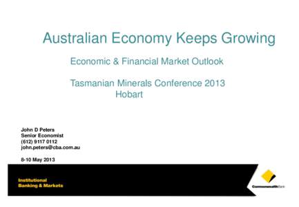 Australian Economy Keeps Growing Economic & Financial Market Outlook Tasmanian Minerals Conference 2013 Hobart  John D Peters