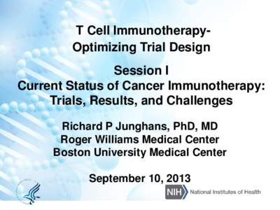 T Cell ImmunotherapyOptimizing Trial Design Session I Current Status of Cancer Immunotherapy: Trials, Results, and Challenges Richard P Junghans, PhD, MD Roger Williams Medical Center