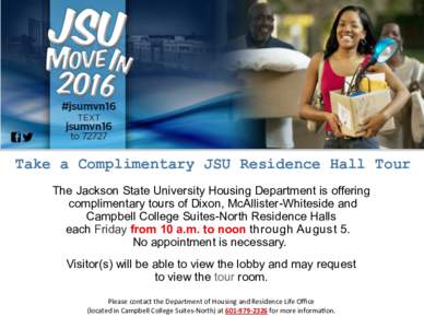 Take a Complimentary JSU Residence Hall Tour The Jackson State University Housing Department is offering complimentary tours of Dixon, McAllister-Whiteside and Campbell College Suites-North Residence Halls each Friday fr