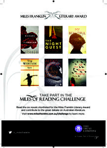 TAKE PART IN THE  Read the six novels shortlisted for the Miles Franklin Literary Award and contribute to the great debate on Australian literature. Visit www.milesfranklin.com.au/challenge to learn more.