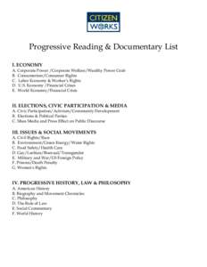 Progressive Reading & Documentary List I. ECONOMY A. Corporate Power /Corporate Welfare/Wealthy Power Grab B. Consumerism/Consumer Rights C. Labor Economy & Worker’s Rights D. U.S. Economy /Financial Crises