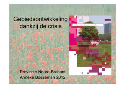 Gebiedsontwikkeling dankzij de crisis Provincie Noord-Brabant Anneke Boezeman 2012