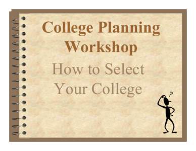 College Planning Workshop How to Select Your College  Selecting a College is One of the