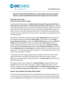 For immediate release  Question: What do MP David McGuinty, Canada’s largest natural gas company (EnCana), and the United Nations Environment Programme have in common? Wednesday, April 15, 2009 Great Hall, National Gal