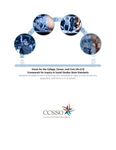 Vision for the College, Career, and Civic Life (C3) Framework for Inquiry in Social Studies State Standards Guidance for states to use in enhancing their standards for rigor in civics, economics, geography, and history i